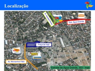 Localização




                       Praça de Irajá




 Av. Monsenhor Félix


                                        Estrada da Água Grande, 303 - Irajá
 