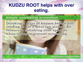 KUDZU ROOT helps with over
eating.
 