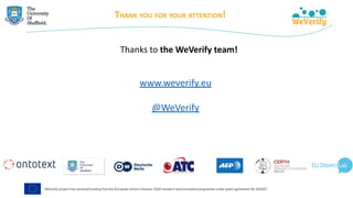 THANK YOU FOR YOUR ATTENTION!
www.weverify.eu
@WeVerify
Thanks to the WeVerify team!
 