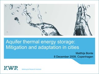 Aquifer thermal energy storage: Mitigation and adaptation in cities Matthijs Bonte 8 December 2009, Copenhagen 