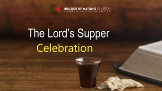 The Lord’s Supper
Celebration
 