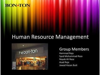Human Resource Management
               Group Members
               Hammad Raja
               Syed Mohammad Raza
               Nayab Ali Raza
               Asad Raja
               Jawad Hasan Butt
 