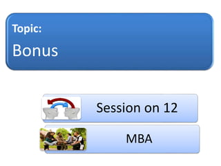 Session on 12
MBA
Topic:
Bonus
 