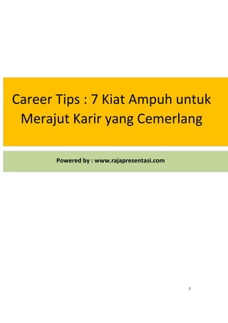 Career Tips : 7 Kiat Ampuh untuk
Merajut Karir yang Cemerlang
Powered by : www.rajapresentasi.com

1

 