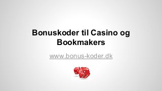 Bonuskoder til Casino og
Bookmakers
www.bonus-koder.dk
 