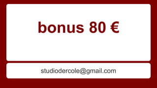 bonus 80 €
studiodercole@gmail.com
 