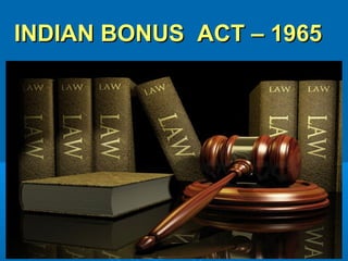 1
INDIAN BONUS ACT – 1965INDIAN BONUS ACT – 1965
 