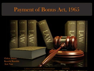 Payment of Bonus Act, 1965 OnkarSatam KantilalKamble Anit Nair Labour Legislations Presentation	SYMMS 