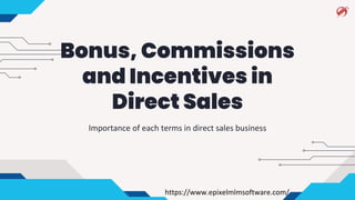 Importance of each terms in direct sales business
Bonus, Commissions
and Incentives in
Direct Sales
https://www.epixelmlmsoftware.com/
 