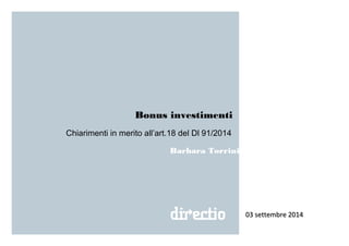 Bonus investimenti 
Chiarimenti in merito all’art.18 del Dl 91/2014 
0033 sseetttteemmbbrree 22001144 
Barbara Torrini 
 