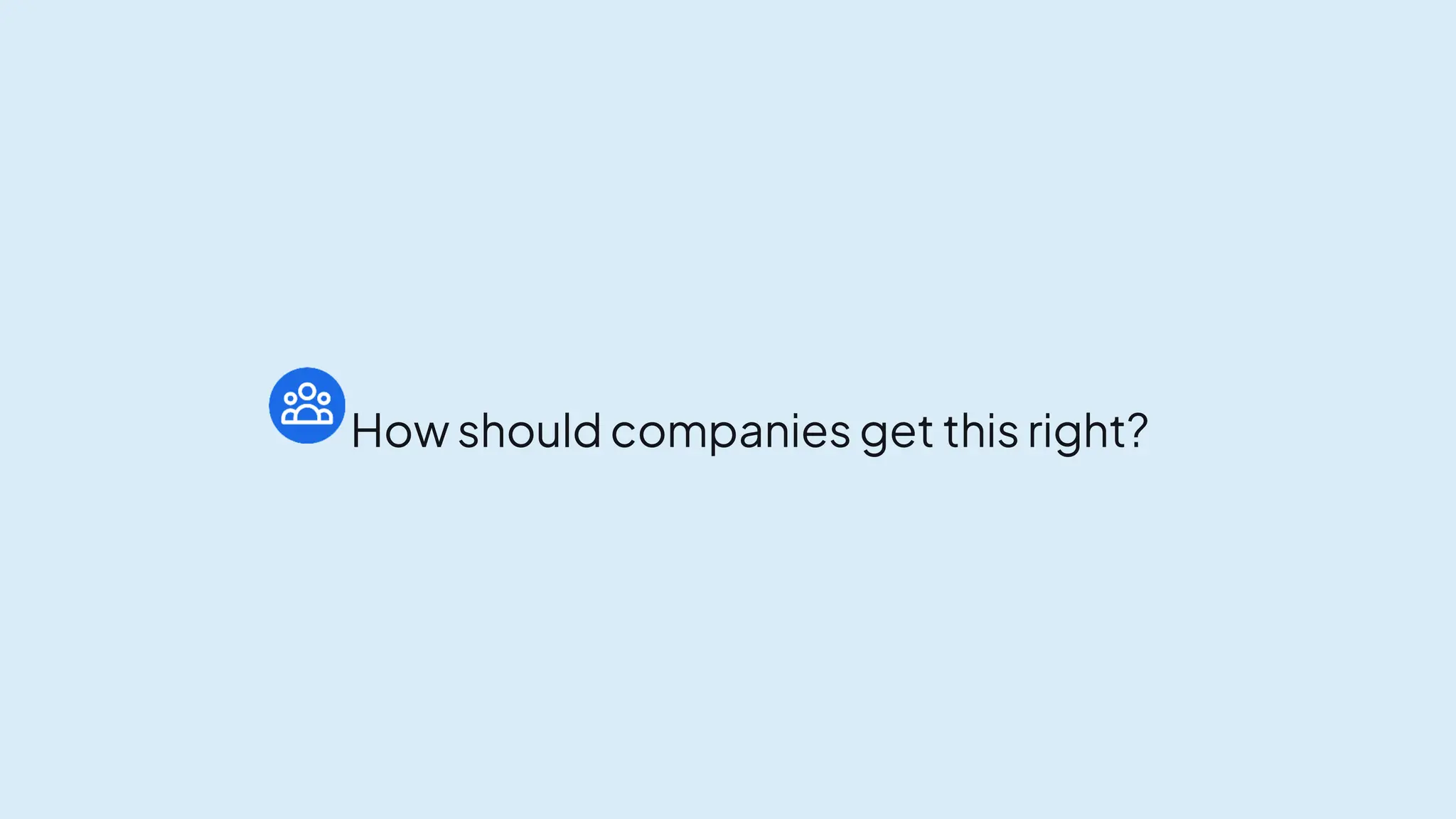 How should companies get this right?
 