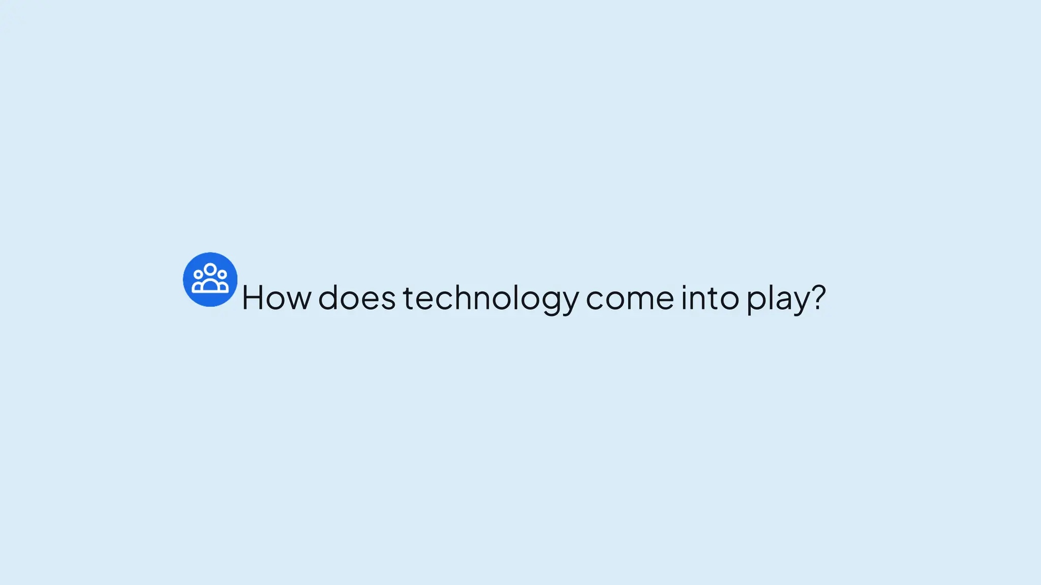 How does technology come into play?
 