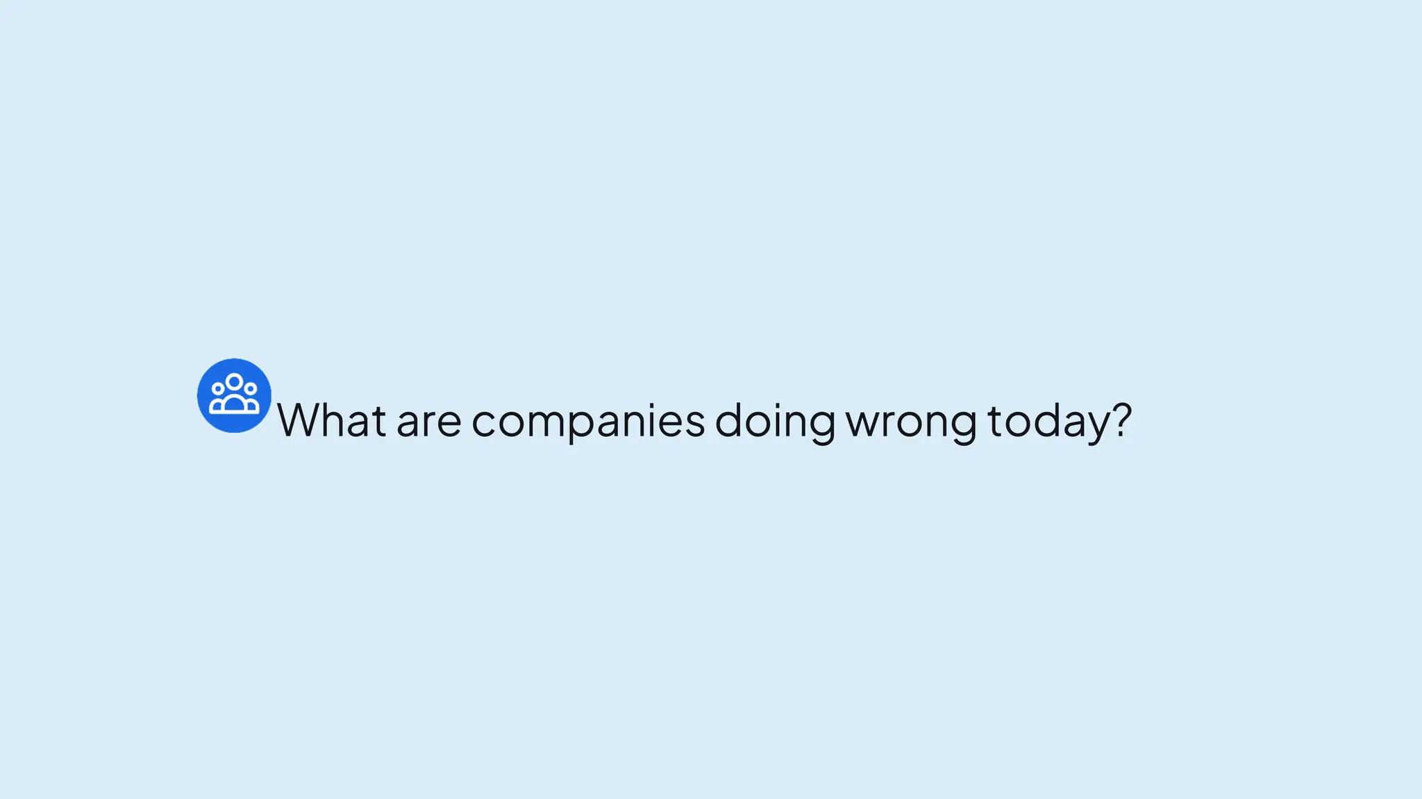 What are companies doing wrong today?
 