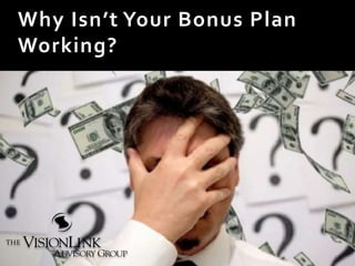 Why Isn’t Your Bonus Plan
Working?
 