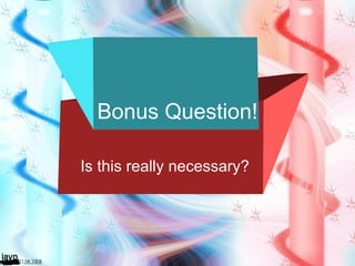 Bonus Question! Is this really necessary? 