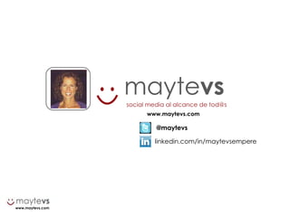 www.maytevs.com
maytevs
social media al alcance de tod@s
www.maytevs.com
@maytevs
linkedin.com/in/maytevsempere
 
