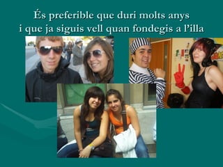 És preferible que duri molts anys i que ja siguis vell quan fondegis a l’illa 