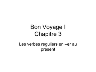 Bon Voyage I Chapitre 3 Les verbes reguliers en –er au present 
