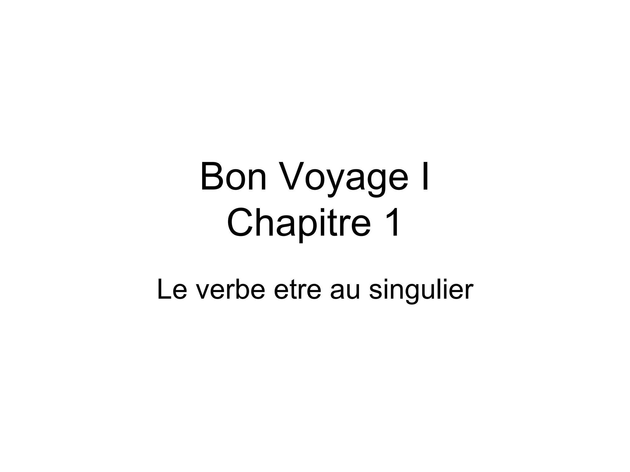 Bon Voyage I Chapitre 1 Le verbe etre au singulier
