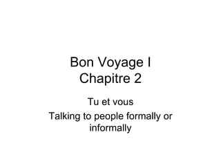 Bon Voyage I Chapitre 2 Tu et vous Talking to people formally or informally 