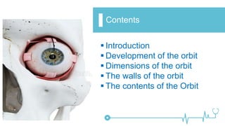 Contents
 Introduction
 Development of the orbit
 Dimensions of the orbit
 The walls of the orbit
 The contents of the Orbit
 