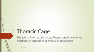 Thoracic Cage
The joints, Intercostal spaces, Respiratory Movements,
Relations of apex of lung, Pleura, Mediastinum
@drsatyajitsaha
1
 