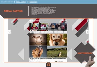 SOLUÇÕES BOO-BOX SOCIAL CASTING 
SOCIAL CASTING 
Campanhas customizadas. O anunciante 
fornecerá pautas para os blogs 
contratados. Os blogueiros farão os 
conteúdos com base nessas pautas sem 
mencionar marca ou produto. No post 
publicado no blog, terá uma assinatura 
da marca/produto patrocinando o 
conteúdo. 
SHUTTERSTOCK 
BOILERPLATE 
 