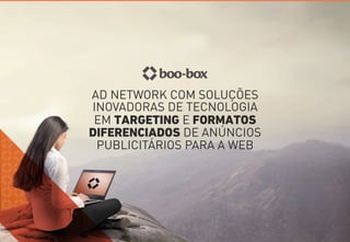 AD NETWORK COM SOLUÇÕES 
INOVADORAS DE TECNOLOGIA 
EM TARGETING E FORMATOS 
DIFERENCIADOS DE ANÚNCIOS 
PUBLICITÁRIOS PARA A WEB 
 