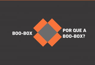BOO-BOX POR QUE A 
BOO-BOX? 
 