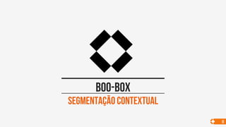 Segmentação contextual
Boo-box
8
 