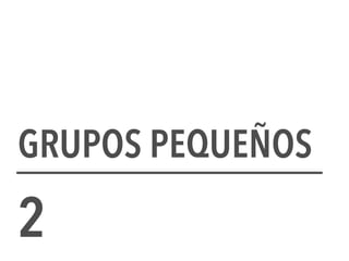 GRUPOS PEQUEÑOS
2
 