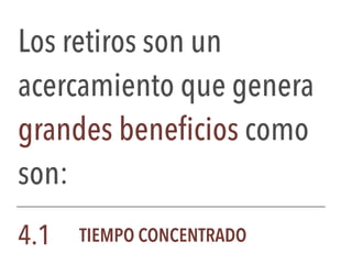 Los retiros son un
acercamiento que genera
grandes beneficios como
son:
4.1 TIEMPO CONCENTRADO
 