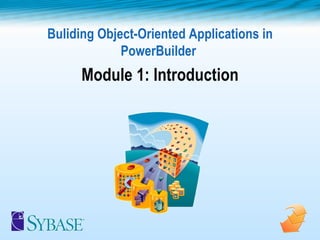 Buliding Object-Oriented Applications in PowerBuilder  Module 1: Introduction 