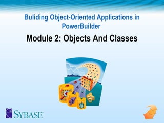 Buliding Object-Oriented Applications in PowerBuilder  Module 2: Objects And Classes 