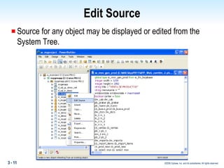 Edit Source Source for any object may be displayed or edited from the System Tree. 