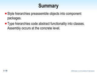 Summary Style hierarchies preassemble objects into component packages.  Type hierarchies code abstract functionality into classes.  Assembly occurs at the concrete level. 