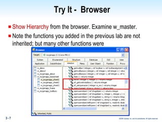 Try It -  Browser Show Hierarchy  from the browser. Examine w_master. Note the functions you added in the previous lab are not inherited; but many other functions were  