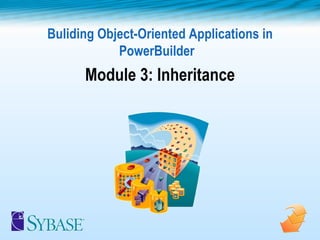Buliding Object-Oriented Applications in PowerBuilder  Module 3: Inheritance 