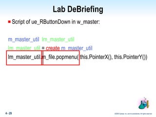 Lab DeBriefing Script of ue_RButtonDown in w_master: m_master_util   lm_master_util lm_master_util  =  create   m_master_util lm_master_util.m_file.popmenu( this.PointerX(), this.PointerY()) 