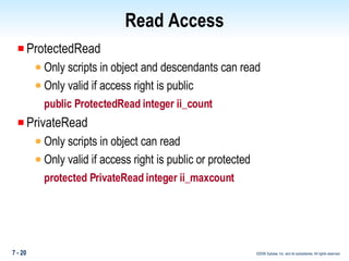 Read Access ProtectedRead  Only scripts in object and descendants can read Only valid if access right is public public ProtectedRead integer ii_count PrivateRead  Only scripts in object can read Only valid if access right is public or protected protected PrivateRead integer ii_maxcount 