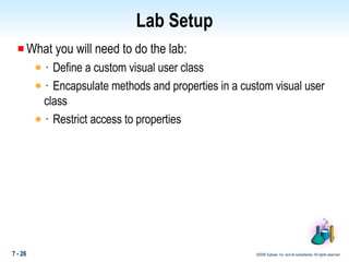 Lab Setup What you will need to do the lab: · Define a custom visual user class · Encapsulate methods and properties in a custom visual user class · Restrict access to properties 