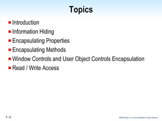 Topics In troduction Information Hiding Encapsulating Properties Encapsulating Methods Window Controls and User Object Controls Encapsulation Read / Write Access 