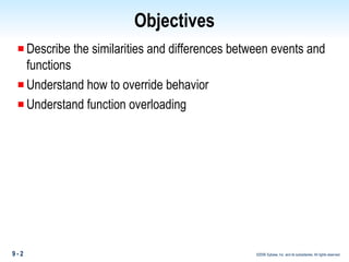 Objectives Describe the similarities and differences between events and functions Understand how to override behavior Understand function overloading 