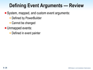 Defining Event Arguments — Review System, mapped, and custom event arguments: Defined by PowerBuilder Cannot be changed Unmapped events: Defined in event painter  