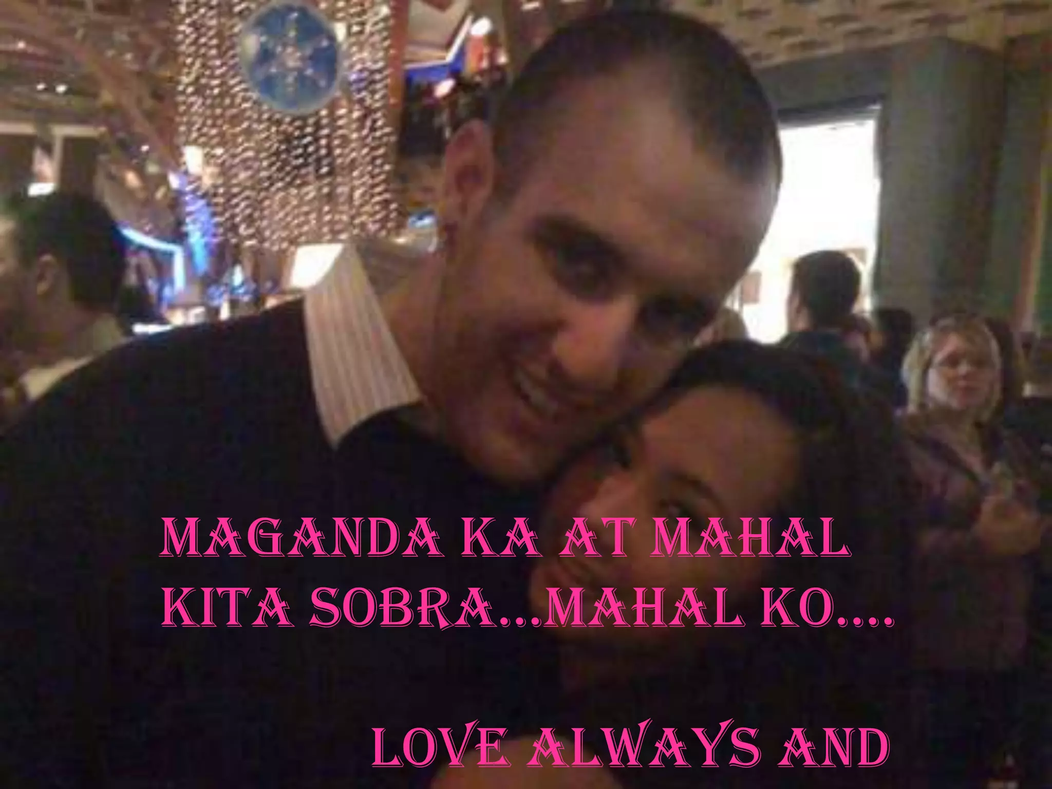 Maganda Ka at Mahal Kita Sobra…MahalKo….		Love Always and Forever		Big Boy
