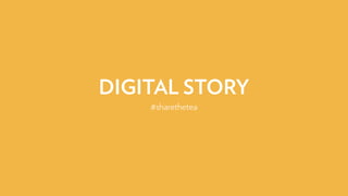 DIGITAL STORY
#sharethetea
 
