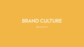 BRAND CULTURE
#livecultured
 