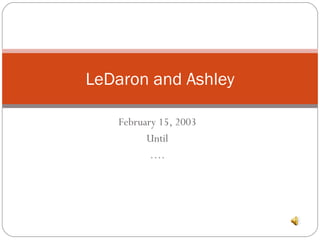 February 15, 2003 Until … . LeDaron and Ashley 