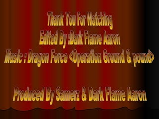 Thank You For Watching Edited By :Dark Flame Aaron Music : Dragon Force <Operation Ground & pound> Produced By Samerz & Dark Flame Aaron 