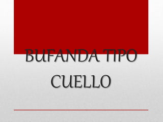 BUFANDA TIPO
CUELLO
 